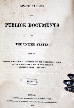 State Papers and Publick Documents of the United States from the Accession of George Washington to the Presidency, Exhibiting a Complete View of Our Foreign Relations Since That Time, 1797.