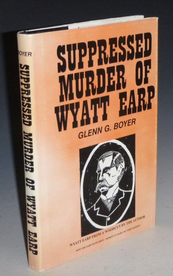Item #027452 Suppressed Murder of Wyatt Earp. Glenn G. Boyer.