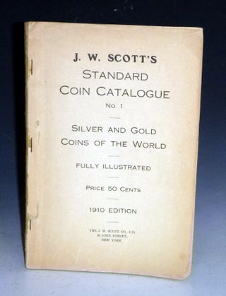 Item #027462 J.W. Scotts Standard Coin Catalogue, No. 1, 1910, Silver and Gold Coins of the...