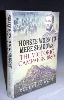 Item #027547 Horses Worn to Mere Shadows: The Victorio Campaign 1880. Robert N. Watt, the Author...