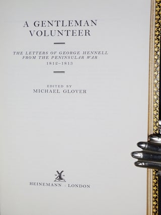 A Gentleman Volunteer: The Letters of Geogre Hennell from the Peninsular War, 1812-1813 with a Foreword By General Sir Antony Read (specially Bound in a Limited Edition of 25 Copies By Zaehnsdorf (inscribed and Signed By Michael Glover and Antony Read)