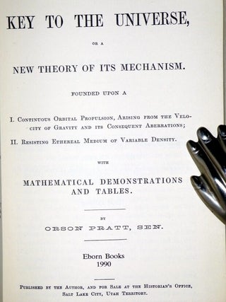 Key to the Universe: New Theory of Its Mechanism; Founded Upon a I. Continuous Orbial Propulsion….II. Resisting Ethereal Medium or Variable Density