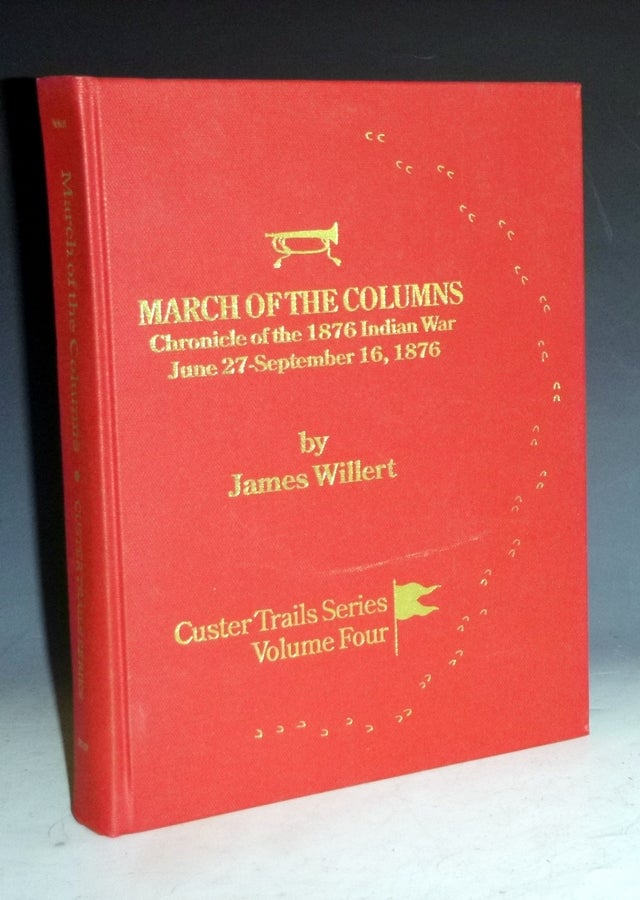 Item #028118 March of the Columns; a Chronicle of the 1876 Indian War June 27-September 16. James Willert.