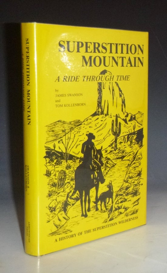 Item #028631 Superstition Mountain; a Ride Through Time (signed By Both authors): Collector's Edition (#32 of 120 copies). James Swanson, Tom Kollenborn.