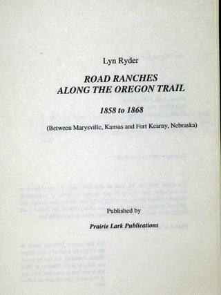 Road Ranches Along the Oregon Trail, 1858 to 1868 (between Marysville, Kansas and Fort Kearny, Nebraska) Issued in a very small print run. Signed By the Author.