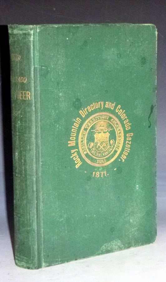 Item #028806 The Rocky Mountain Directory and Colorado Gazetteer, for 1871 Comprising a Brief History of Colorado and a Condensed But Comprehensive Account of Its Mining, Agriculture, Commercial and Manufacturing Interests, Climatology, Inhabitants, S. S. Compiler Wallihan.