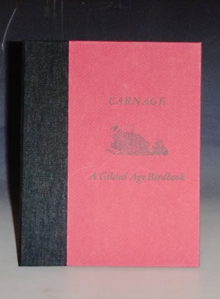 Item #028847 Carnage; a Gilded Age Birdbook; Tales from a Time That Shot at Everything. Neltje...