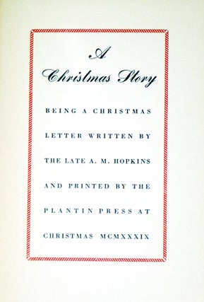 A Christmas Story: Being a Christmas letter written by the late A.M. Hopkins and printed by the Plantin Press at Christmas MCMXXXIX