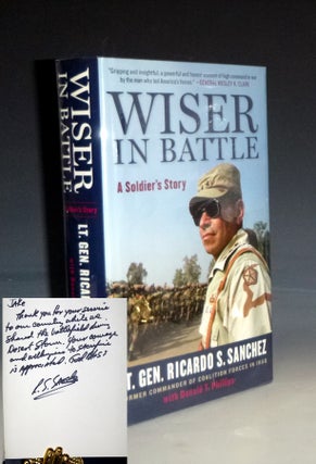 Item #028918 Wiser in Battle; a Soldier's Story, Inscribed By the Author. Rcardo S. Sanchez, Lt. Gen