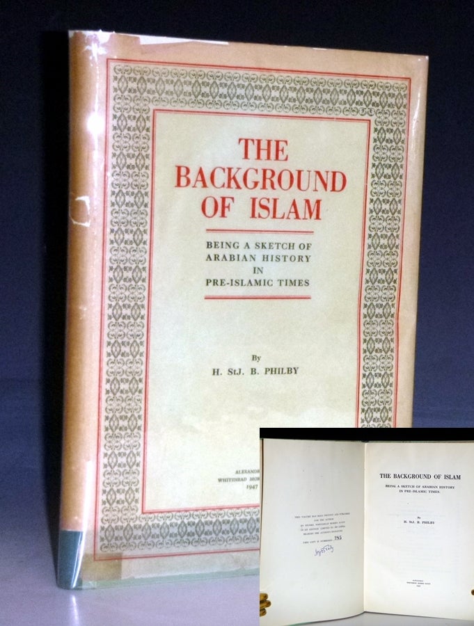 Item #028971 The Background of Islam; Being a Sketch of Arabian History in Pre-Islamic Times (signed By the Author, Limited to 500 copies). H. St J. Philby.