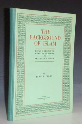The Background of Islam; Being a Sketch of Arabian History in Pre-Islamic Times (signed By the Author, Limited to 500 copies)
