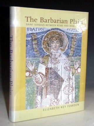 Item #028982 The Barbarian Plain: Saint Sergius Between Rome and Iran. Elizabeth Key Fowden