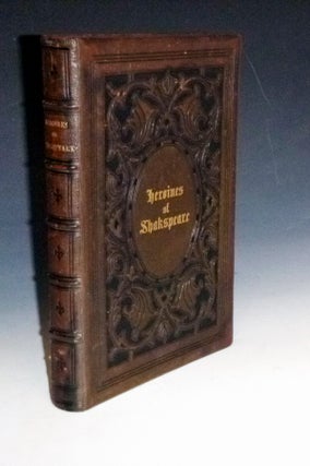 Item #029057 The Heroines of Shakspeare [sic] (Shakespeare); Comprising the Principal Female...
