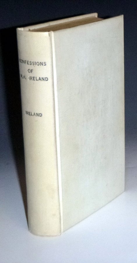 Item #029058 The Confessions of William-Henry Ireland, Containing the Particulars of His Fabrication of the Shakespeare Manuscripts; Together with Anecdotes and Opinions (hitherto unpublished) of Many Distinguished Persons in the Literary, Political and Theatrical Wor. W. H. Ireland, William Henry.
