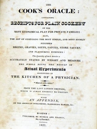 The Cook's Oracle; Containing Receipts for Plain Cookery on the Most Economical Plan for Private Families, Also the Art of Composing the Most Simple and Highly Finished Broths, Gravies, Soups, Sauces, Store Sauces..