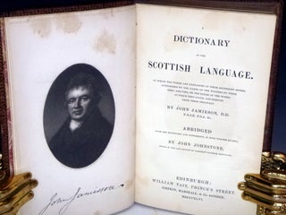 A Dictionary of the Scottish Language in Which the Words are Explained in Their Different Seneses, Authorized By Writers By Whom They are Used, or the Itles of the Works in Which They Occur, and Derived from Their Originals