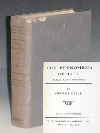 Item #029250 The Phenomena of Life: A Radio-Electirc Interpretation. George Crile