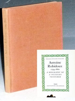 Item #029255 Antoine Robidoux, 1794-1860; a Biography of a Western Adventurer. William Swilling...