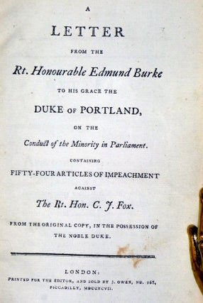 A Letter from the R. Honourable Edmund Burke to His Grace the Duke of Portland, on the Conduct of the Minority in Parliament, Containing Fifty-four Articles of Impeachment Against the Rt. Hon. C.J. Fox, from the Original Copy,...