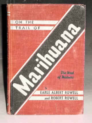 Item #029977 On the Trail of Marihuana; the Weed of Madness. Earle Albert Rowell, Robert Rowell
