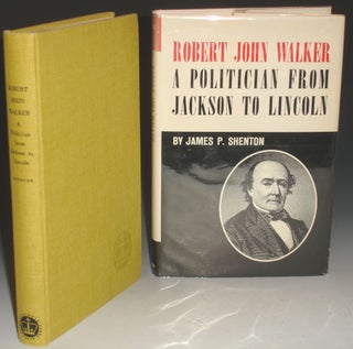 Item #030540 Robert John Walker - a Politician from Jackson to Lincoln. James P. Shenton