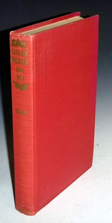 Item #030708 Canada's Soldiers 1604-1954 - The Military History of an Unmilitary People. George F. G. Stanley, Harold M. Jackson, in collaboration with.