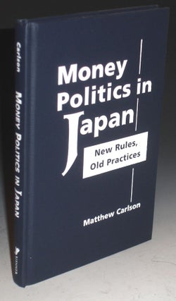 Item #030757 Money Politics in Japan: New Rules, Old Practices. Matthew Carlson