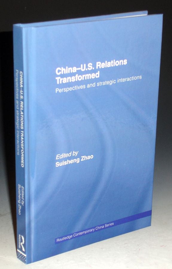 Item #030773 China-U.S. Relations Transformed - Perspectives and Strategic Interactions. Suisheng Zhao.