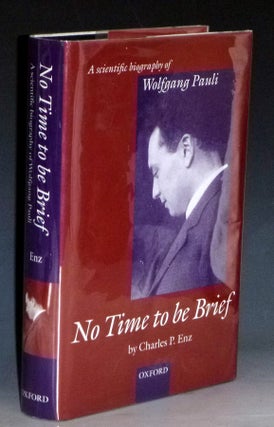 Item #031349 No Time to be Brief: A Scientific Biography of Wolfgang Pauli. Charles P. Enz
