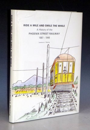 Item #031357 Ride a Mile and Smile a While. A History of the Phoenix Rail System 1887-1948....