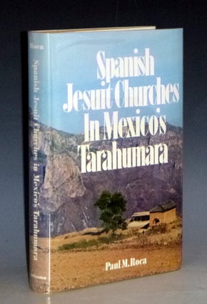 Item #031372 Spanish Jesuit Churches in Mexico's Tarahumara. Paul M. Roca