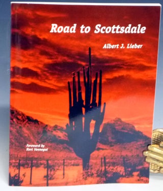 Item #031451 Road To Scottsdale (Foreward by Kurt Vonnegut, Author's First Cousin). Albert J. Lieber