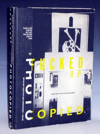 Item #031459 Fucked Up + Photocopies; Instant Art of the Punk Rock Movement. Bryan Ray Turcotte,...