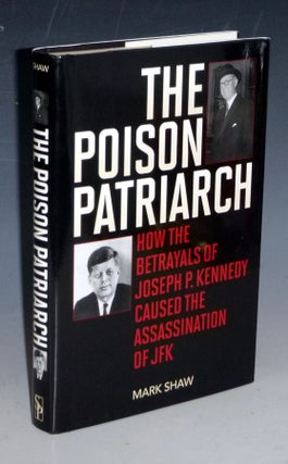 Item #031532 The Poison Patriarch; How the Betryals of Joseph P. Kennedy Caused the Assassination...