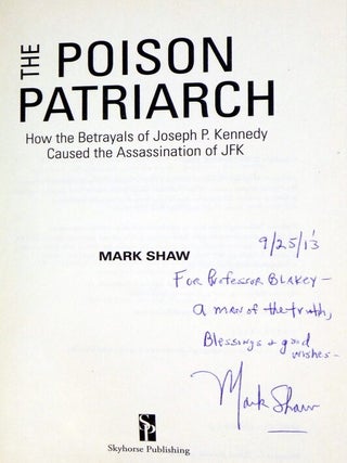 The Poison Patriarch; How the Betryals of Joseph P. Kennedy Caused the Assassination of JFK (inscribed by the author)