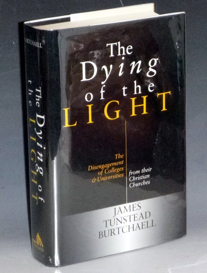 Item #031587 The Dying of the Light; The Disengagement of Colleges and Universities from Their Christian Churches. James Tunstead Burtchsaell.