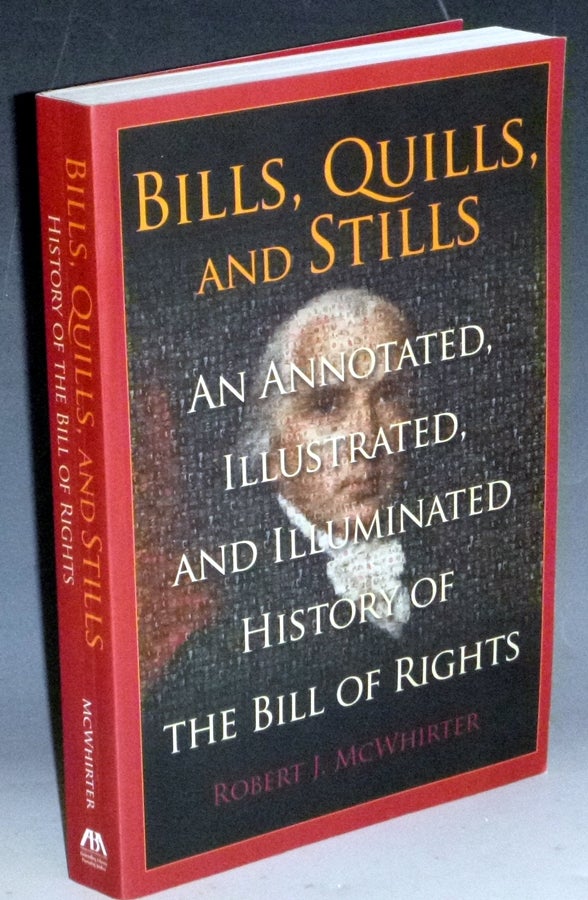 Item #031594 Bills, Quills, and Stills: An Annotated, Illustrated, and Illuminated History of the Bill of Rights (signed by th Author and Inscribed to G. Robert Blakey). Robert J. McWhirter.