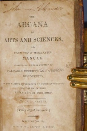 The Arcana of Arts and Sciences, or, Farmers' & Mechanics' Maual; Containing a Great Varietky of Valuable Recepts and Useful Discoveries, in the Various Departments of Human Knowledge, Many of Which Were Never Before Published