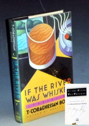 Item #032061 If the River Was Whiskey (signed By the author). T. Coraghessan Boyle