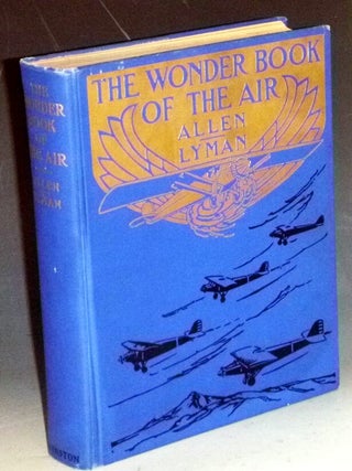 The Wonder Book of the Air (Introduction By Bernt Balchen, Admiral Byrd's Chief Pilot on His Flight to the South Pole)