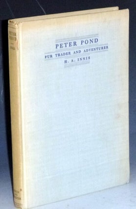 Item #032576 Peter Pond; Fur Trader and Adventurer. Innis H. A