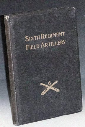 Item #032613 A History of the Sixth Regiment Field Artillery, First Division, United States Army....