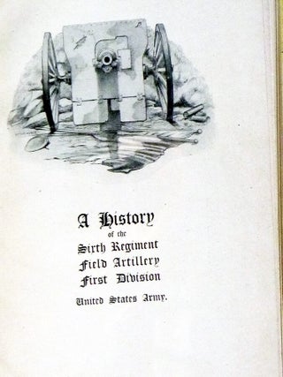 A History of the Sixth Regiment Field Artillery, First Division, United States Army